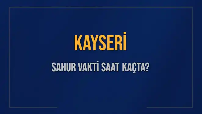 Kayseri'de Sahur Vaktinin Gizemini Keşfedin: 2025 Takvimi!