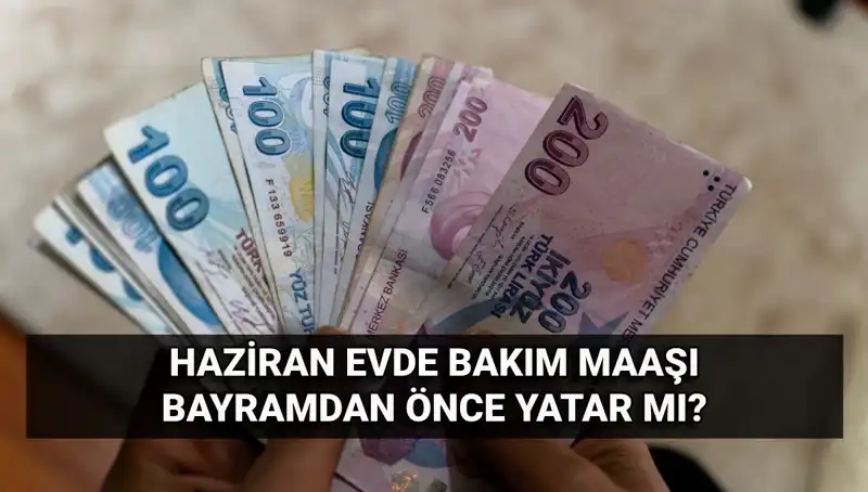 Evde Bakım Maaşı Erken Yatacak mı? 2025 Haziran Detayları Açıklandı