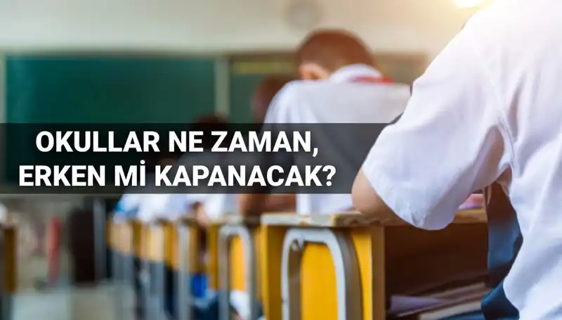 Okullar Ne Zaman Kapanacak? Erken Kapanış Olacak mı?