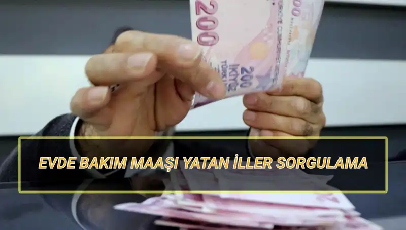 Nisan 2025’te Evde Bakım Maaşı Yatan İller Belli Oldu!