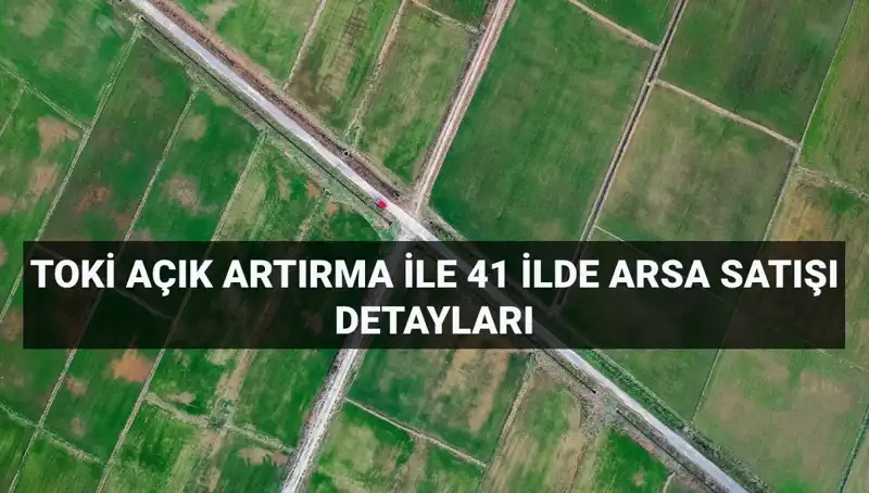 TOKİ Açık Artırma ile 306 Arsa Satışa Çıkıyor: Detayları Kaçırmayın!