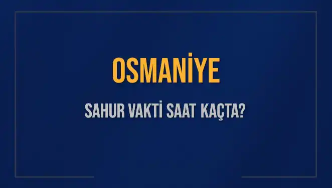 Osmaniye'de Sahur Vakti: 16 Mart 2025 İçin Detaylar